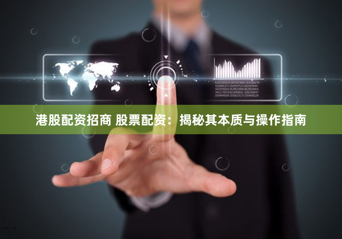 港股配资招商 股票配资：揭秘其本质与操作指南