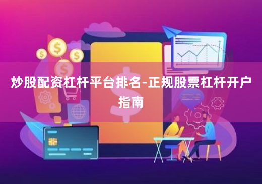 炒股配资杠杆平台排名-正规股票杠杆开户指南