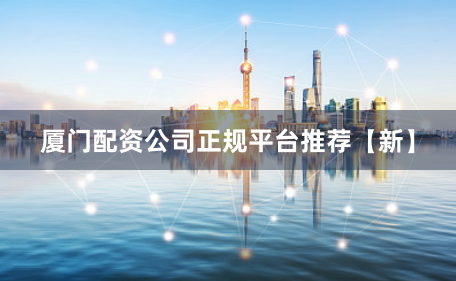 厦门配资公司正规平台推荐【新】