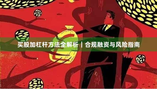 买股加杠杆方法全解析｜合规融资与风险指南